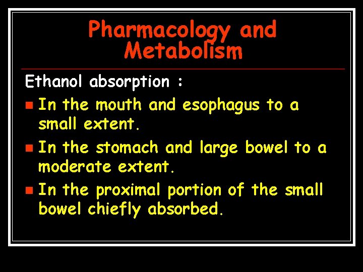 Pharmacology and Metabolism Ethanol absorption : n In the mouth and esophagus to a