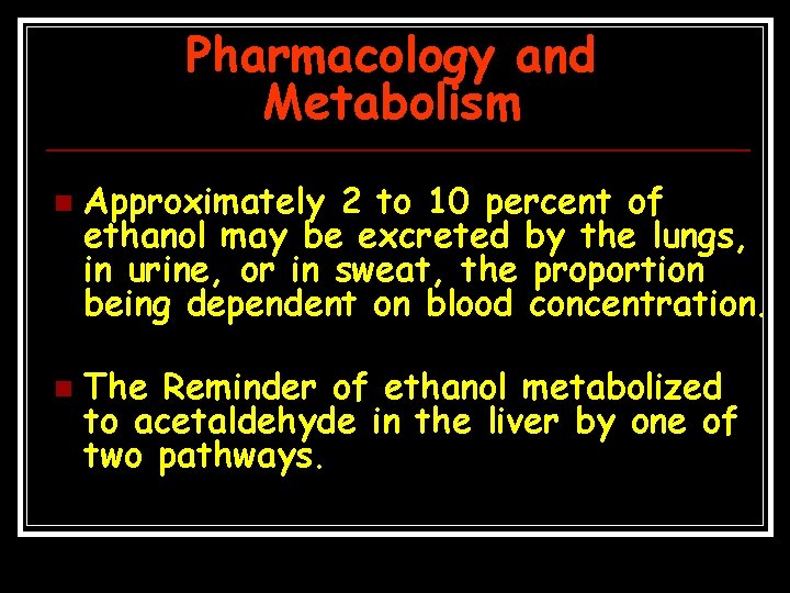 Pharmacology and Metabolism n n Approximately 2 to 10 percent of ethanol may be