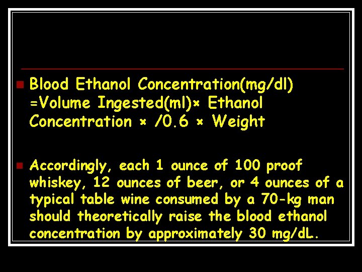 n n Blood Ethanol Concentration(mg/dl) =Volume Ingested(ml)× Ethanol Concentration × /0. 6 × Weight
