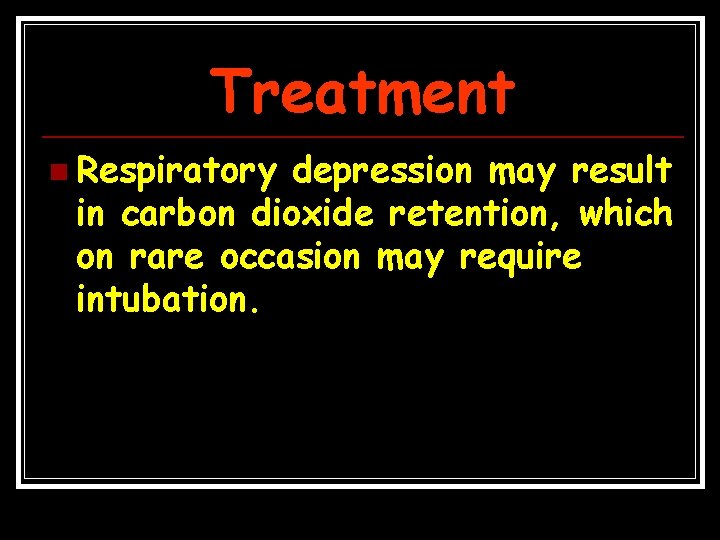 Treatment n Respiratory depression may result in carbon dioxide retention, which on rare occasion