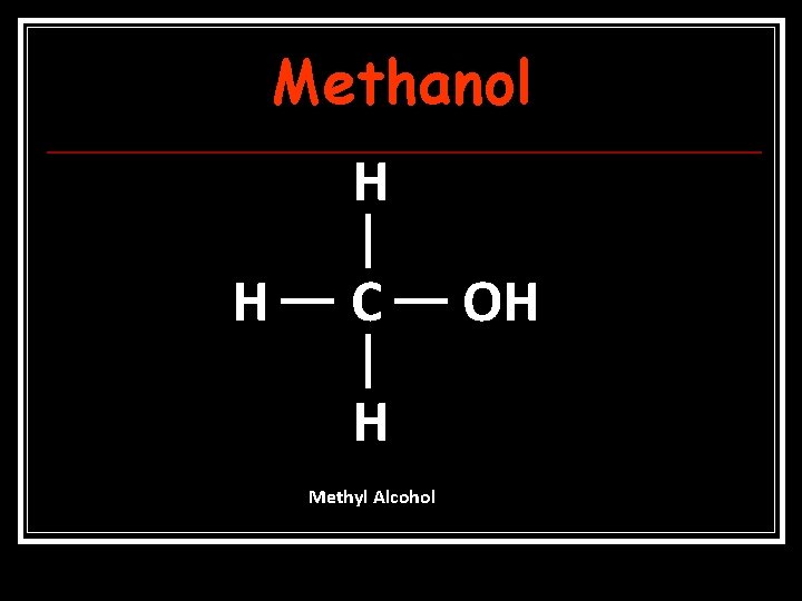 Methanol H H C H Methyl Alcohol OH 