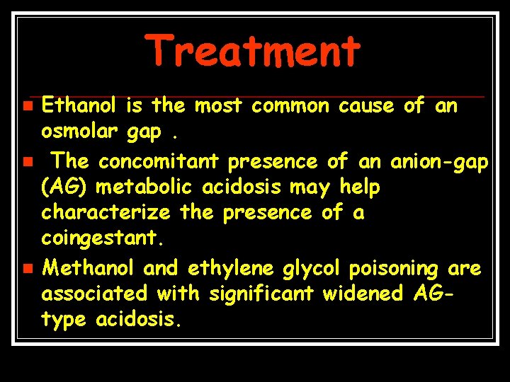 Treatment n n n Ethanol is the most common cause of an osmolar gap.