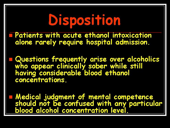 Disposition n Patients with acute ethanol intoxication alone rarely require hospital admission. Questions frequently
