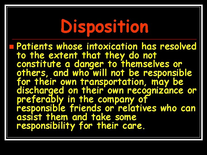 Disposition n Patients whose intoxication has resolved to the extent that they do not