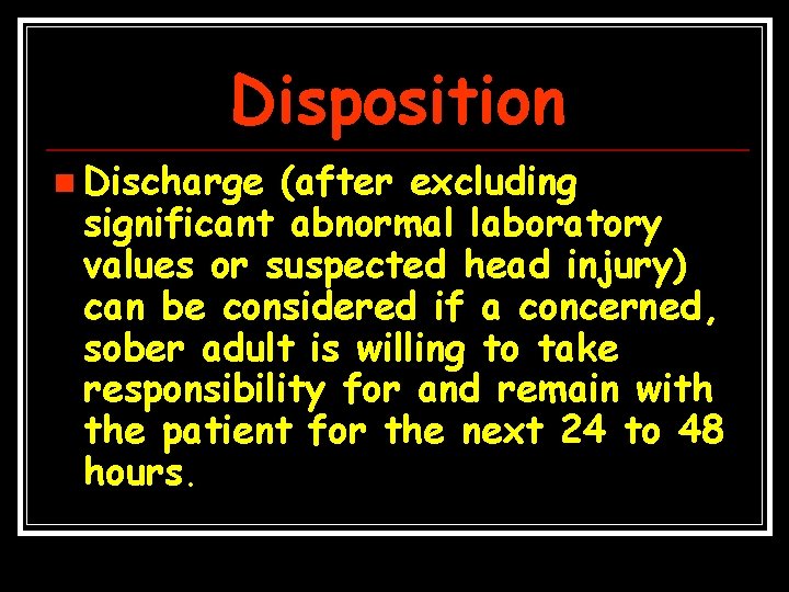 Disposition n Discharge (after excluding significant abnormal laboratory values or suspected head injury) can