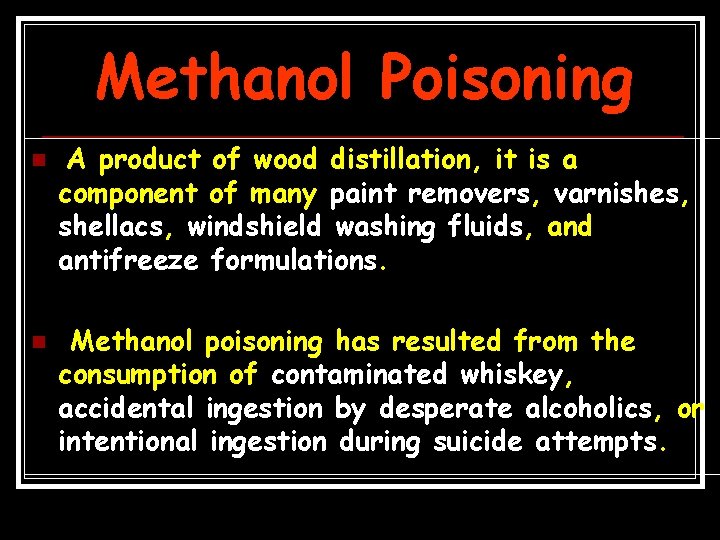 Methanol Poisoning n n A product of wood distillation, it is a component of