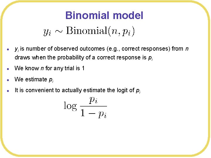Binomial model l yi is number of observed outcomes (e. g. , correct responses)