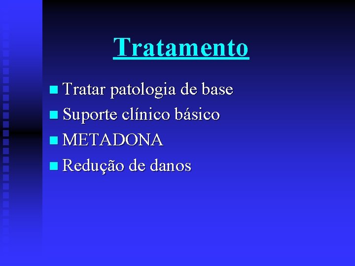 Tratamento n Tratar patologia de base n Suporte clínico básico n METADONA n Redução