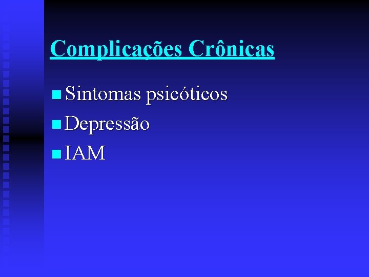 Complicações Crônicas n Sintomas psicóticos n Depressão n IAM 