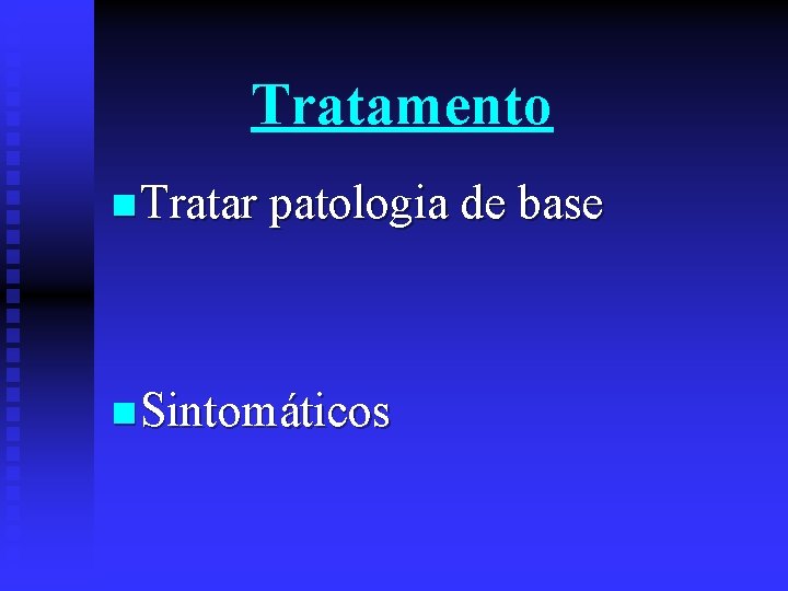 Tratamento n Tratar patologia de base n Sintomáticos 