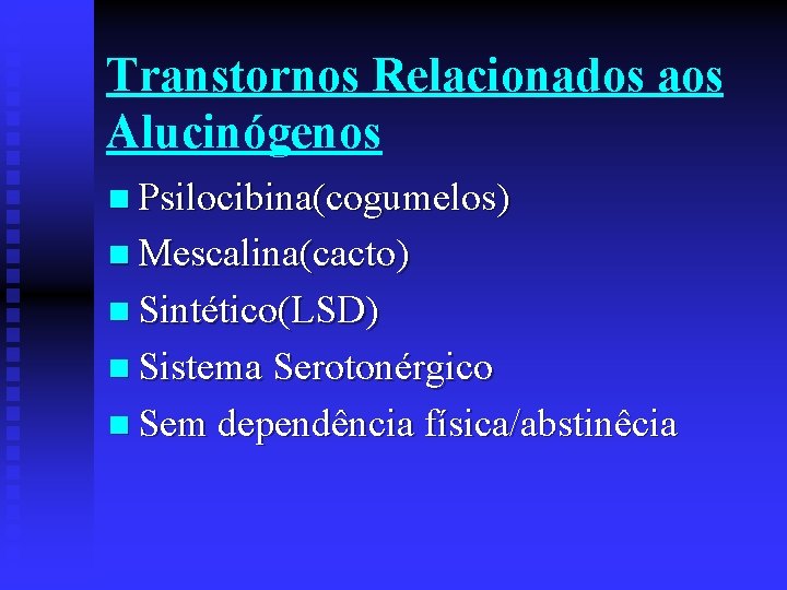 Transtornos Relacionados aos Alucinógenos n Psilocibina(cogumelos) n Mescalina(cacto) n Sintético(LSD) n Sistema Serotonérgico n