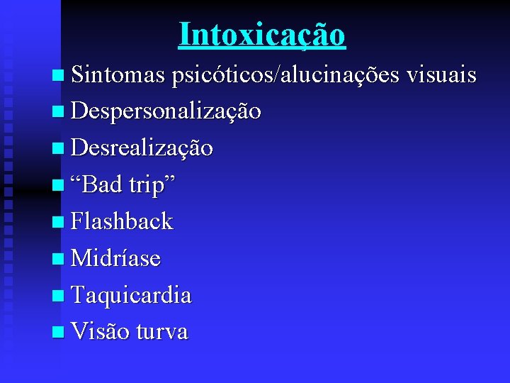 Intoxicação n Sintomas psicóticos/alucinações visuais n Despersonalização n Desrealização n “Bad trip” n Flashback