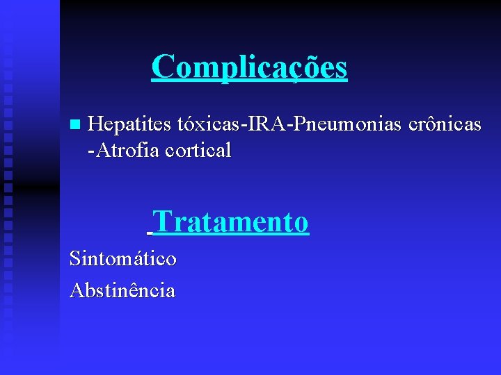 Complicações n Hepatites tóxicas-IRA-Pneumonias crônicas -Atrofia cortical Tratamento Sintomático Abstinência 