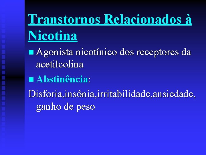 Transtornos Relacionados à Nicotina n Agonista nicotínico dos receptores da acetilcolina n Abstinência: Disforia,