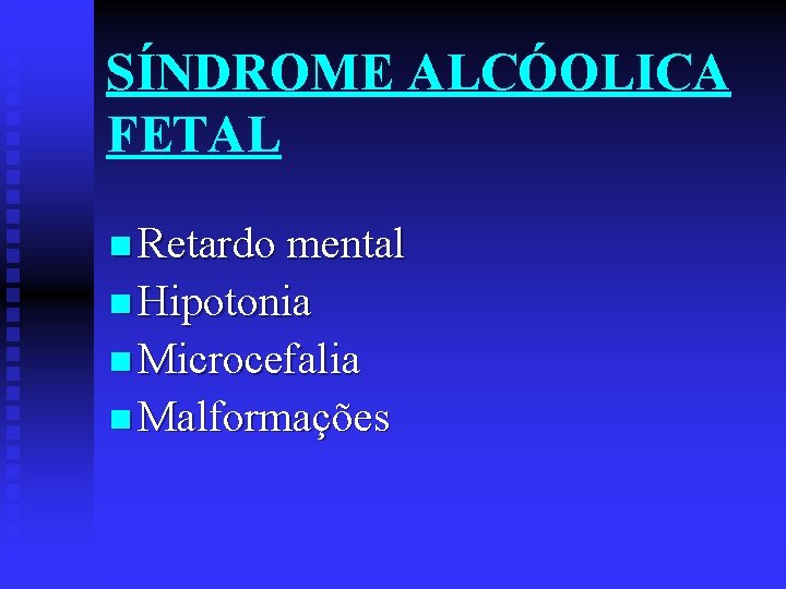 SÍNDROME ALCÓOLICA FETAL n Retardo mental n Hipotonia n Microcefalia n Malformações 