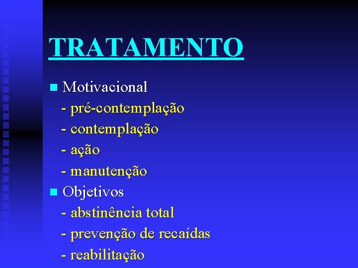 TRATAMENTO Motivacional - pré-contemplação - manutenção n Objetivos - abstinência total - prevenção de