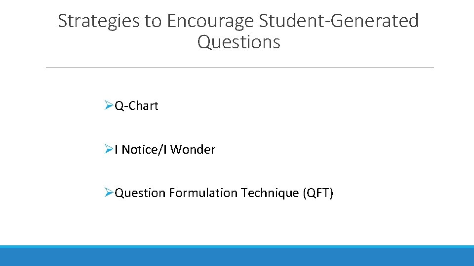 Strategies to Encourage Student-Generated Questions ØQ-Chart ØI Notice/I Wonder ØQuestion Formulation Technique (QFT) 