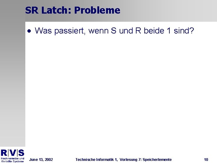SR Latch: Probleme · Was passiert, wenn S und R beide 1 sind? June SR Latch: Probleme · Was passiert, wenn S und R beide 1 sind? June