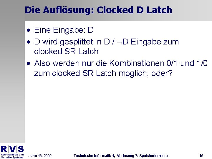 Die Auflösung: Clocked D Latch · Eine Eingabe: D · D wird gesplittet in