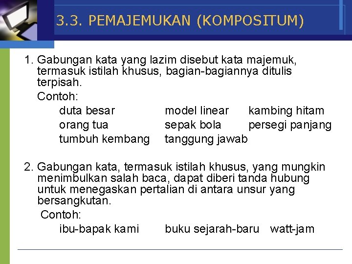 3. 3. PEMAJEMUKAN (KOMPOSITUM) 1. Gabungan kata yang lazim disebut kata majemuk, termasuk istilah