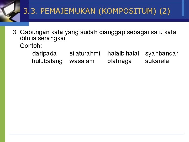 3. 3. PEMAJEMUKAN (KOMPOSITUM) (2) 3. Gabungan kata yang sudah dianggap sebagai satu kata