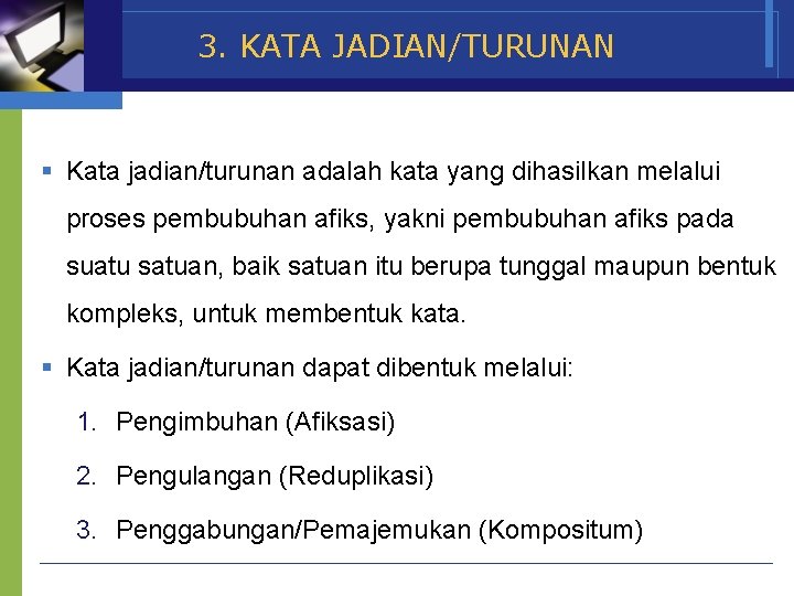 3. KATA JADIAN/TURUNAN § Kata jadian/turunan adalah kata yang dihasilkan melalui proses pembubuhan afiks,