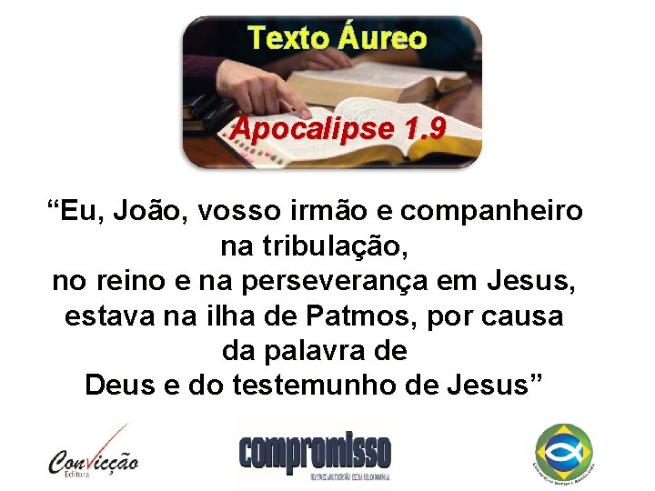 Texto Áureo Apocalipse 1. 9 “Eu, João, vosso irmão e companheiro na tribulação, no