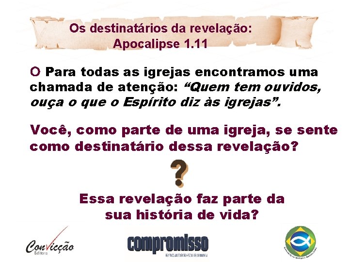 Os destinatários da revelação: Apocalipse 1. 11 Para todas as igrejas encontramos uma chamada
