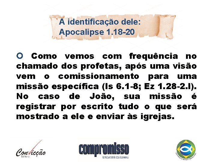 A identificação dele: Apocalipse 1. 18 -20 Como vemos com frequência no chamado dos
