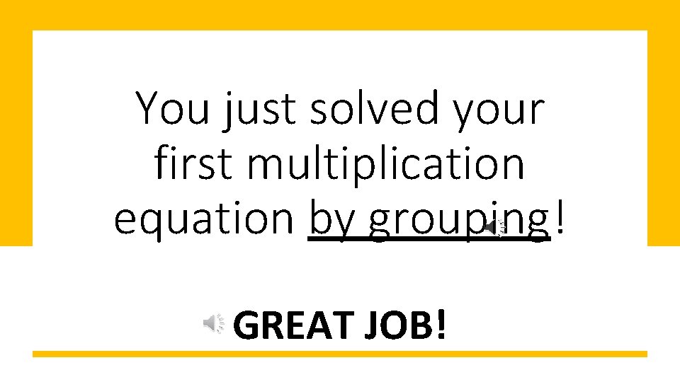 You just solved your first multiplication equation by grouping! GREAT JOB! You just solved your first multiplication equation by grouping! GREAT JOB!