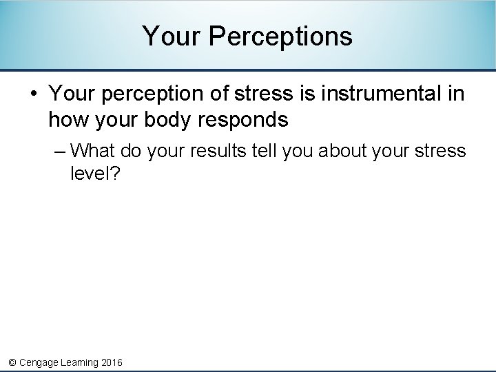 Your Perceptions • Your perception of stress is instrumental in how your body responds