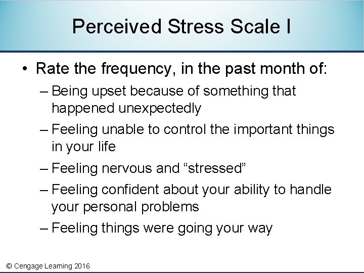 Perceived Stress Scale I • Rate the frequency, in the past month of: –