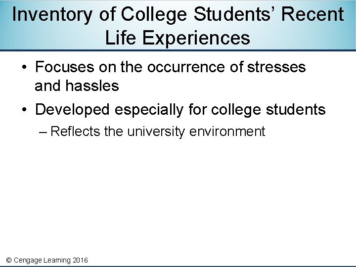 Inventory of College Students’ Recent Life Experiences • Focuses on the occurrence of stresses