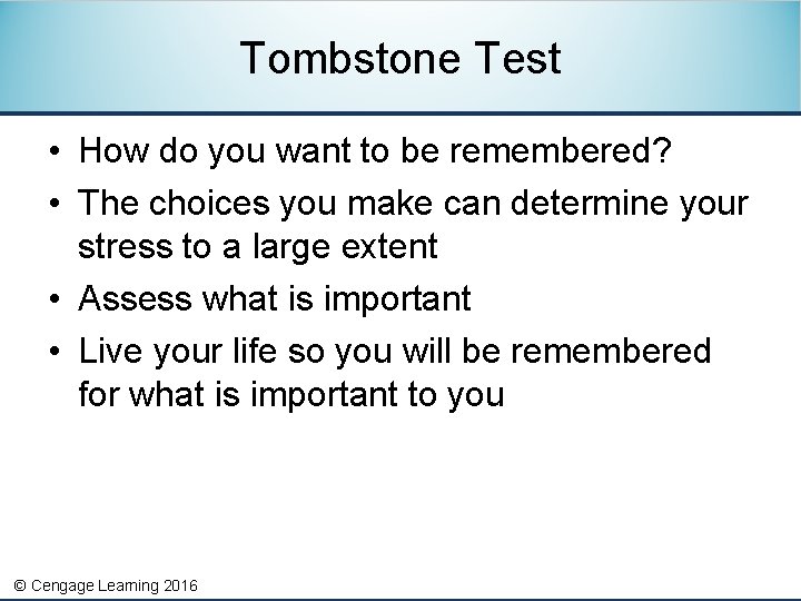 Tombstone Test • How do you want to be remembered? • The choices you