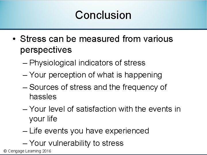 Conclusion • Stress can be measured from various perspectives – Physiological indicators of stress