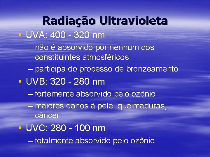 Radiação Ultravioleta § UVA: 400 - 320 nm – não é absorvido por nenhum