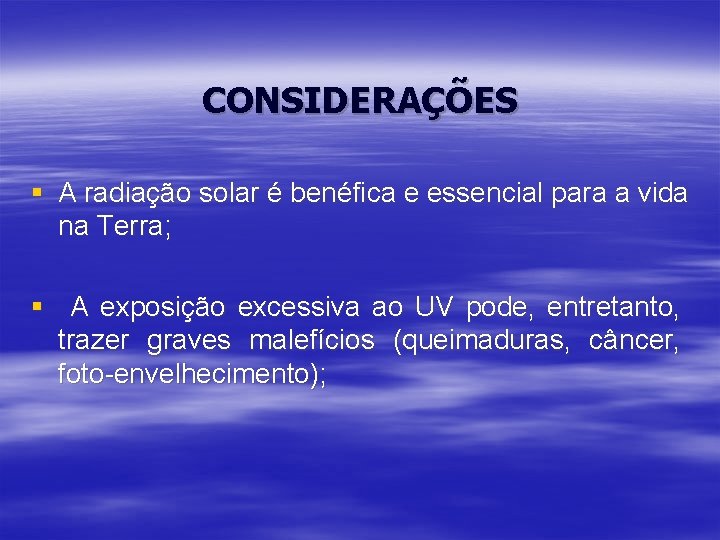 CONSIDERAÇÕES § A radiação solar é benéfica e essencial para a vida na Terra;