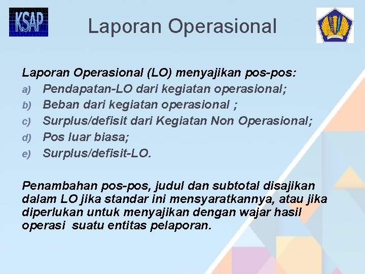 Laporan Operasional (LO) menyajikan pos-pos: a) Pendapatan-LO dari kegiatan operasional; b) Beban dari kegiatan Laporan Operasional (LO) menyajikan pos-pos: a) Pendapatan-LO dari kegiatan operasional; b) Beban dari kegiatan