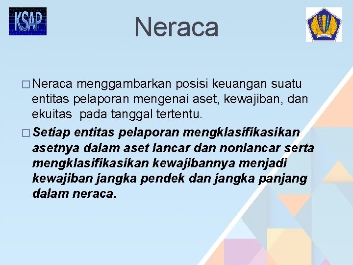 Neraca � Neraca menggambarkan posisi keuangan suatu entitas pelaporan mengenai aset, kewajiban, dan ekuitas Neraca � Neraca menggambarkan posisi keuangan suatu entitas pelaporan mengenai aset, kewajiban, dan ekuitas