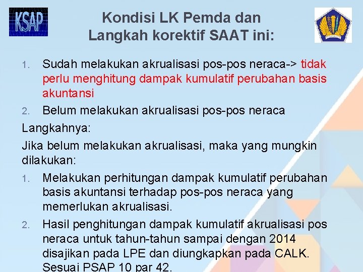 Kondisi LK Pemda dan Langkah korektif SAAT ini: Sudah melakukan akrualisasi pos-pos neraca-> tidak Kondisi LK Pemda dan Langkah korektif SAAT ini: Sudah melakukan akrualisasi pos-pos neraca-> tidak