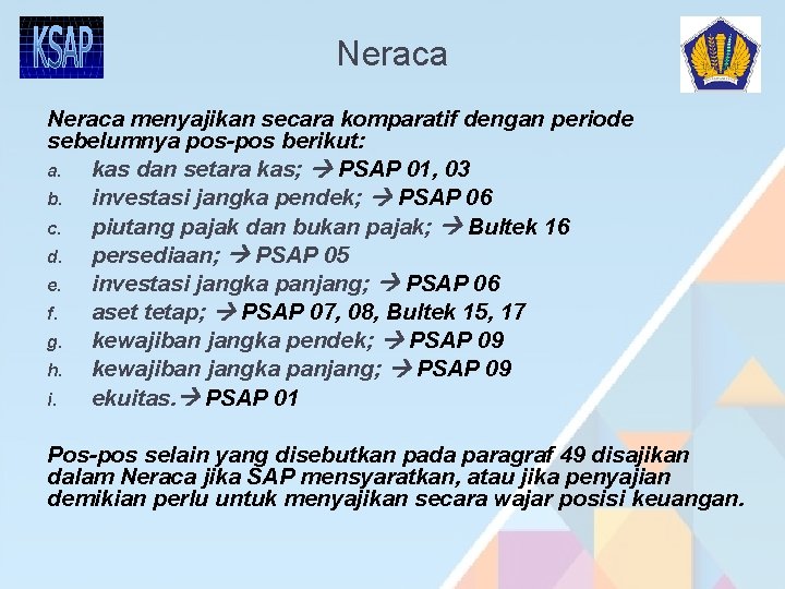 Neraca menyajikan secara komparatif dengan periode sebelumnya pos-pos berikut: a. kas dan setara kas;