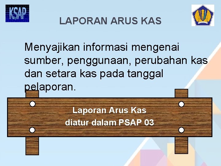 LAPORAN ARUS KAS Menyajikan informasi mengenai sumber, penggunaan, perubahan kas dan setara kas pada LAPORAN ARUS KAS Menyajikan informasi mengenai sumber, penggunaan, perubahan kas dan setara kas pada