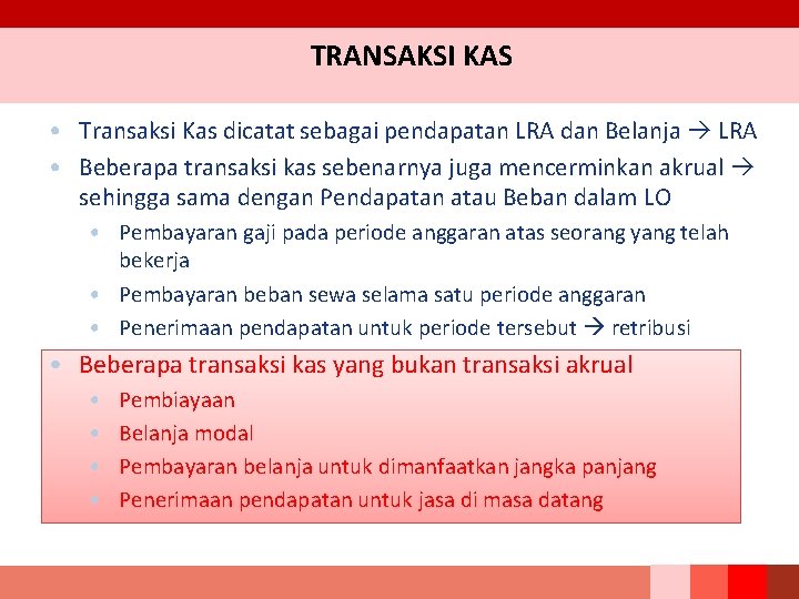 TRANSAKSI KAS • Transaksi Kas dicatat sebagai pendapatan LRA dan Belanja LRA • Beberapa TRANSAKSI KAS • Transaksi Kas dicatat sebagai pendapatan LRA dan Belanja LRA • Beberapa