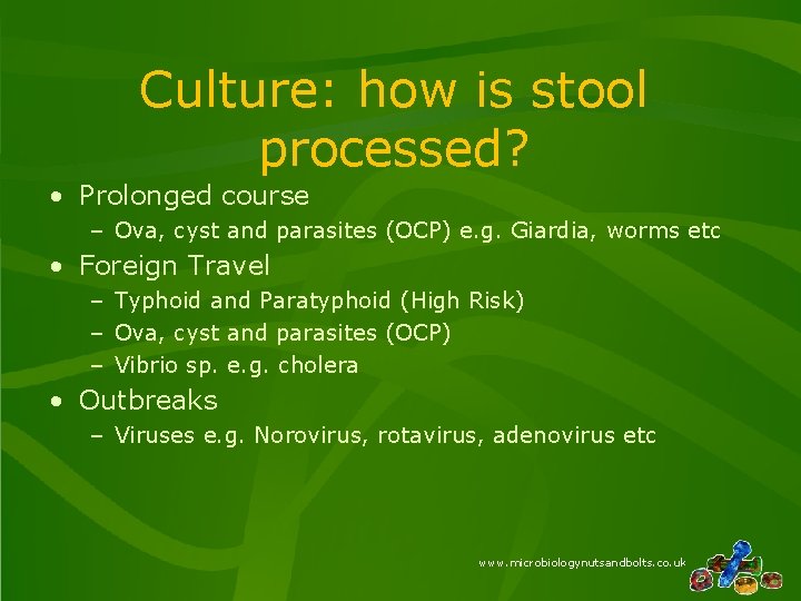 Culture: how is stool processed? • Prolonged course – Ova, cyst and parasites (OCP) Culture: how is stool processed? • Prolonged course – Ova, cyst and parasites (OCP)