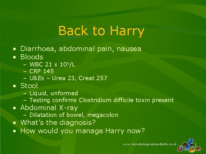 Back to Harry • Diarrhoea, abdominal pain, nausea • Bloods – WBC 21 x Back to Harry • Diarrhoea, abdominal pain, nausea • Bloods – WBC 21 x