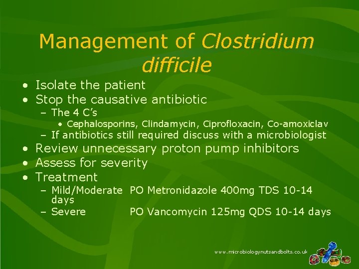 Management of Clostridium difficile • Isolate the patient • Stop the causative antibiotic – Management of Clostridium difficile • Isolate the patient • Stop the causative antibiotic –