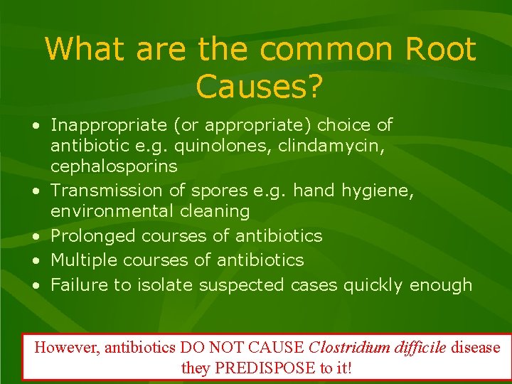 What are the common Root Causes? • Inappropriate (or appropriate) choice of antibiotic e. What are the common Root Causes? • Inappropriate (or appropriate) choice of antibiotic e.