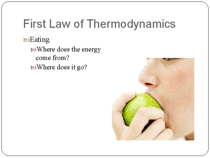 First Law of Thermodynamics Eating Where does the energy come from? Where does it