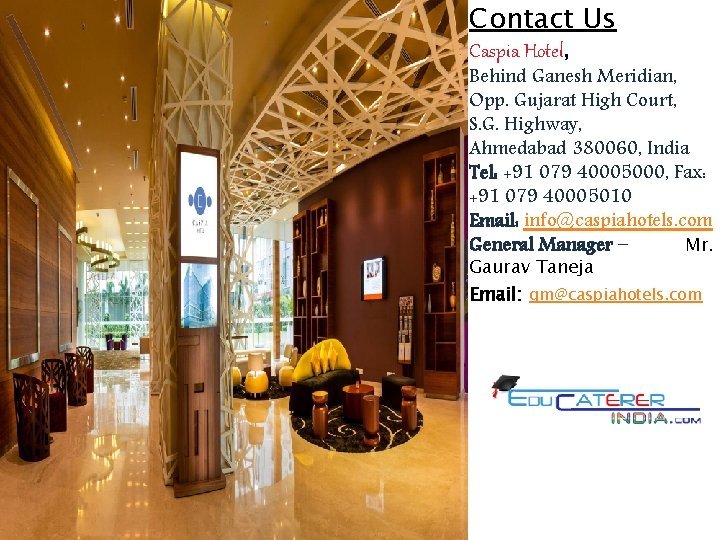 Contact Us Caspia Hotel, Behind Ganesh Meridian, Opp. Gujarat High Court, S. G. Highway,