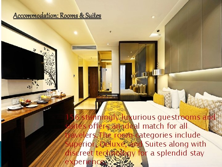 Accommodation: Rooms & Suites 156 stunningly luxurious guestrooms and suites offers an ideal match